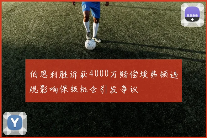 伯恩利胜诉获4000万赔偿埃弗顿违规影响保级机会引发争议
