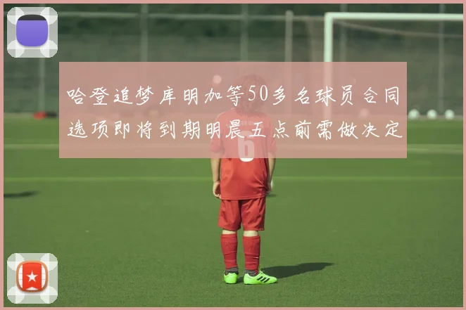 哈登追梦库明加等50多名球员合同选项即将到期明晨五点前需做决定